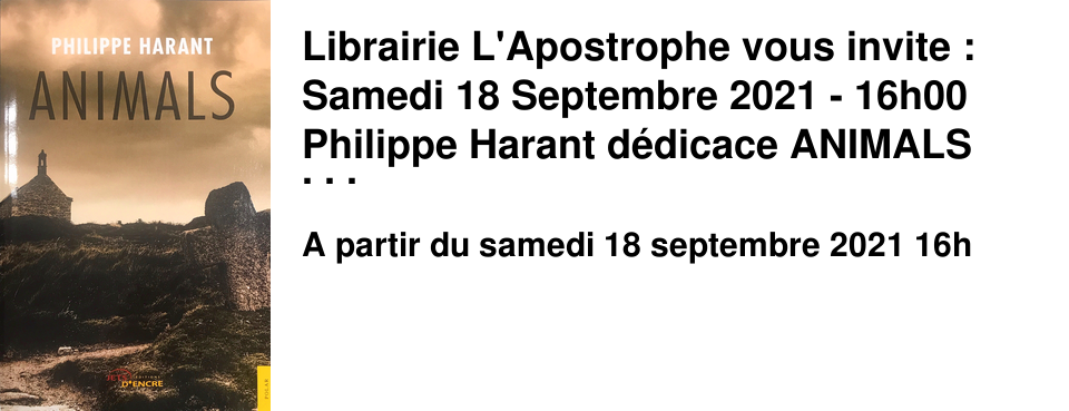 Librairie L'Apostrophe vous invite : Samedi 18 Septembre 2021 - 16h00 Philippe Harant d�dicace ANIMALS Apr�s CYANURE ET VIEILLES DENTELLES, Philippe Harant d�dicace ANIMALS !