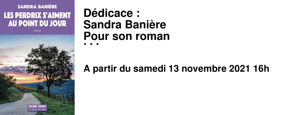 D�dicace : Sandra Bani�re Pour son roman Les perdrix s'aiment au point du jour Samedi 13 novembre 2021 A partir de 16h.