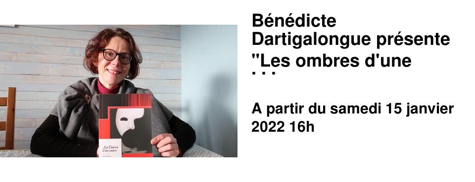 B�n�dicte Dartigalongue pr�sente "Les ombres d'une ombre" Samedi 15 janvier 2022 16h