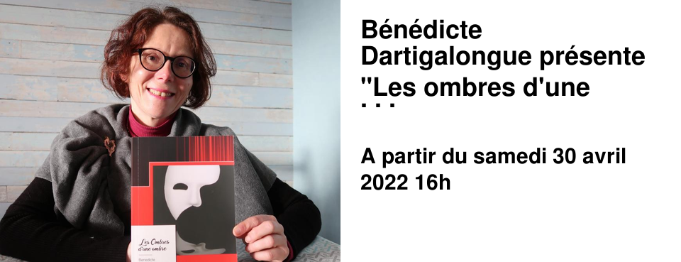 B�n�dicte Dartigalongue pr�sente "Les ombres d'une ombre" Samedi 30 avril 16h