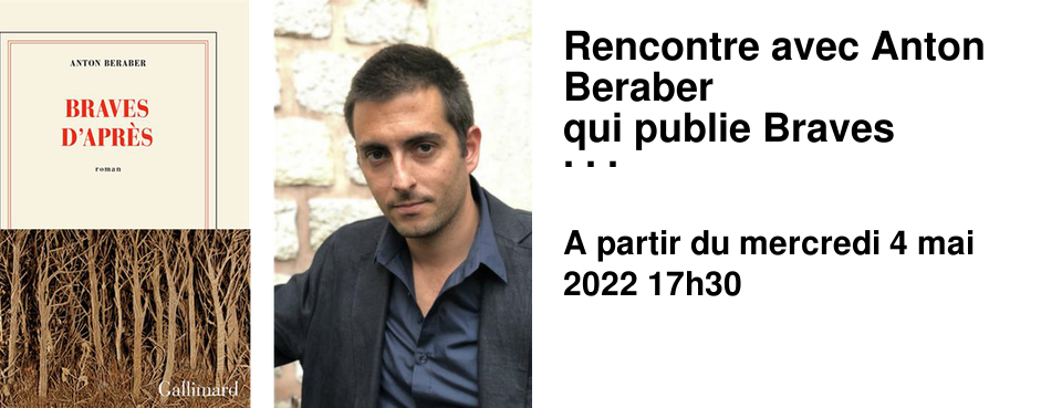 Rencontre avec Anton Beraber qui publie Braves D'apr�s chez Gallimard et Celles d'hebert Chez L'Atteinte Mercredi 4 Mai 16h00