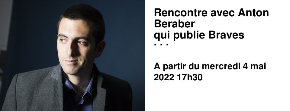 Rencontre avec Anton Beraber qui publie Braves D'apr�s chez Gallimard et Celles d'hebert Chez L'Atteinte Mercredi 4 Mai 17h30