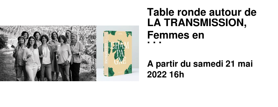 Table ronde autour de LA TRANSMISSION, Femmes en Champagne. Invit�es : Evelyne BOIZEL, Delphine CAZALS et l'�ditrice Agn�s VIENOT. Samedi 21 Mai 16h