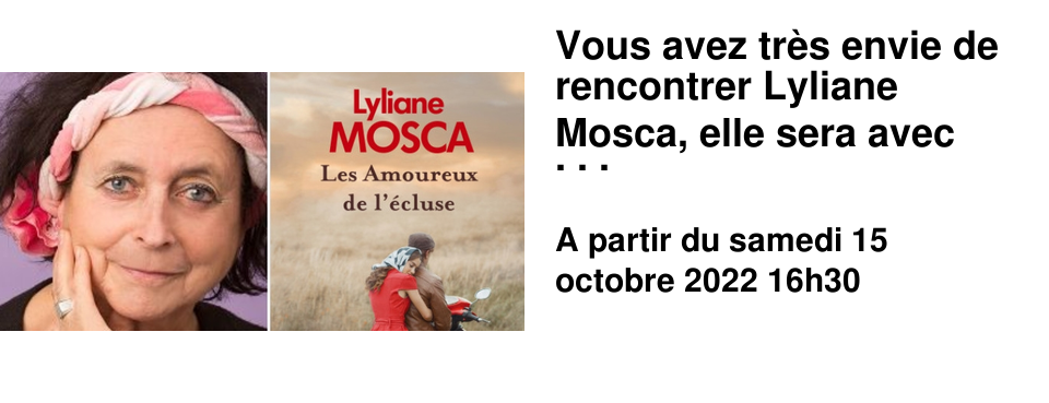 Vous avez tr�s envie de rencontrer Lyliane Mosca, elle sera avec nous d�s 16h30 le samedi 15 octobre pour d�dicacer son dernier livre (et les autres) ! 
