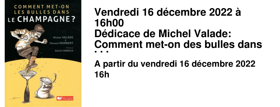 Vendredi 16 d�cembre 2022 � 16h00 D�dicace de Michel Valade: Comment met-on des bulles dans le champagne ?
