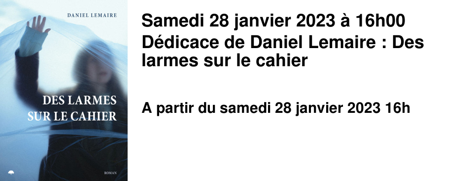 Samedi 28 janvier 2023 � 16h00 D�dicace de Daniel Lemaire : Des larmes sur le cahier