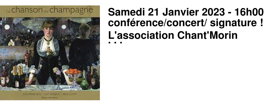 Samedi 21 Janvier 2023 - 16h00 conf�rence/concert/ signature ! L'association Chant'Morin pr�sente "La chanson du Champagne".