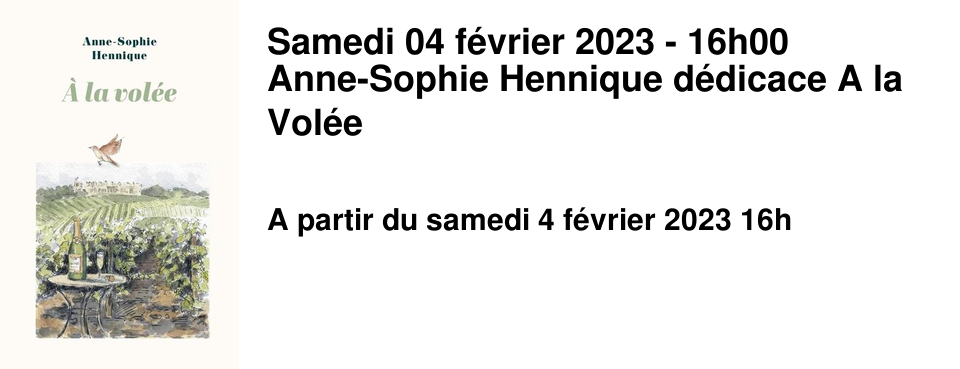 Samedi 04 f�vrier 2023 - 16h00 Anne-Sophie Hennique d�dicace A la Vol�e