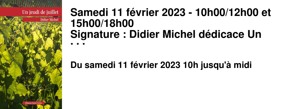 Samedi 11 f�vrier 2023 - 10h00/12h00 et 15h00/18h00 Signature : Didier Michel d�dicace Un Jeudi de Juillet