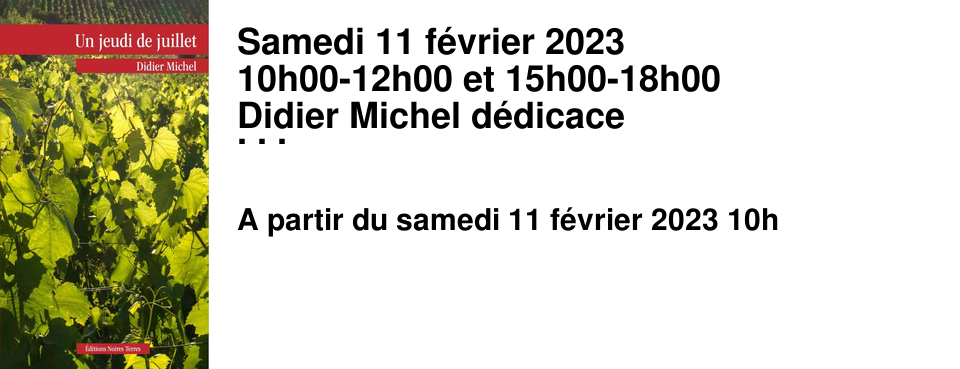 Samedi 11 f�vrier 2023 10h00-12h00 et 15h00-18h00 Didier Michel d�dicace Un jeudi de Juillet