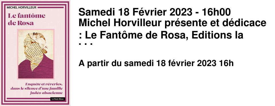 Samedi 18 F�vrier 2023 - 16h00 Michel Horvilleur pr�sente et d�dicace : Le Fant�me de Rosa, Editions la Nu�e Bleue !