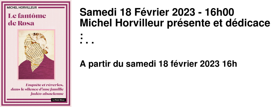 Samedi 18 F�vrier 2023 - 16h00 Michel Horvilleur pr�sente et d�dicace : Le Fant�me de Rosa, Editions la Nu�e Bleue !