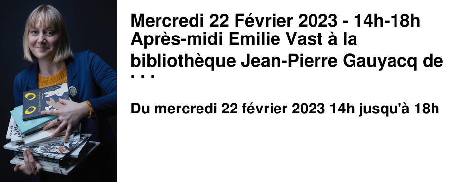Mercredi 22 F�vrier 2023 - 14h-18h Apr�s-midi Emilie Vast � la biblioth�que Jean-Pierre Gauyacq de Magenta.