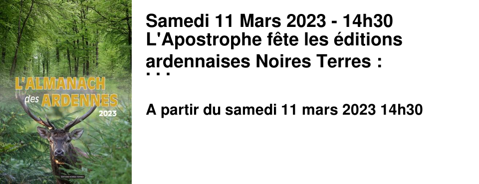 Samedi 11 Mars 2023 - 14h30 L'Apostrophe f�te les �ditions ardennaises Noires Terres : une pl�thore d'auteurs � rencontrer !