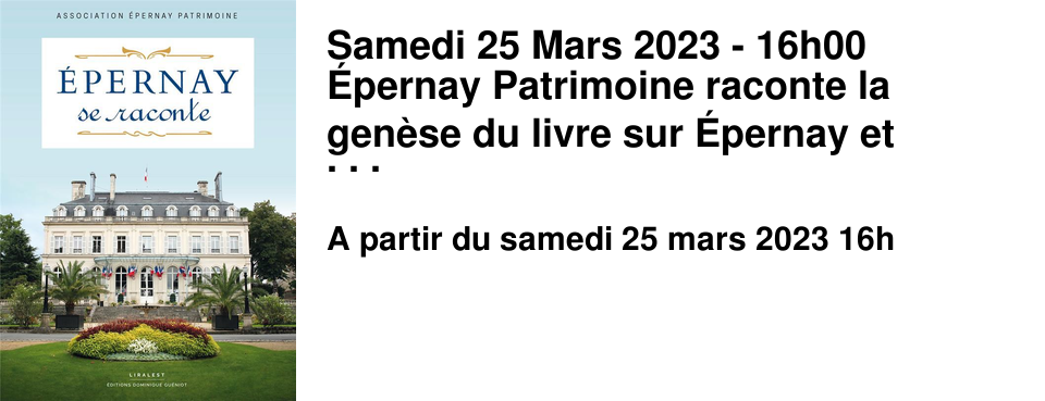 Samedi 25 Mars 2023 - 16h00 �pernay Patrimoine raconte la gen�se du livre sur �pernay et r�pond � vos questions ! Rencontre suivie d'une s�ance de d�dicace.