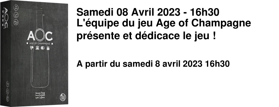 Samedi 08 Avril 2023 - 16h30 L'�quipe du jeu Age of Champagne pr�sente et d�dicace le jeu !