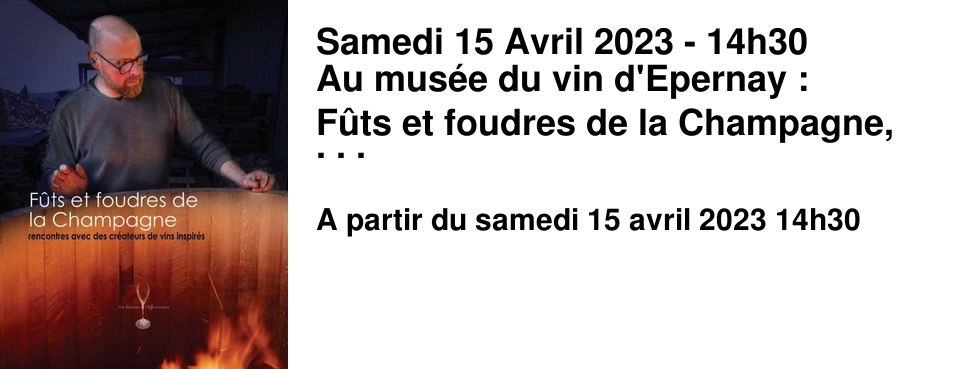 Samedi 15 Avril 2023 - 14h30 Au mus�e du vin d'Epernay : F�ts et foudres de la Champagne, rencontre avec des cr�ateurs de vin inspir�s.