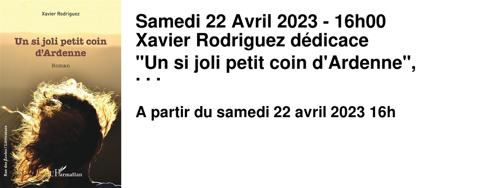 Samedi 22 Avril 2023 - 16h00 Xavier Rodriguez d�dicace "Un si joli petit coin d'Ardenne", �ditions l'Harmattan.