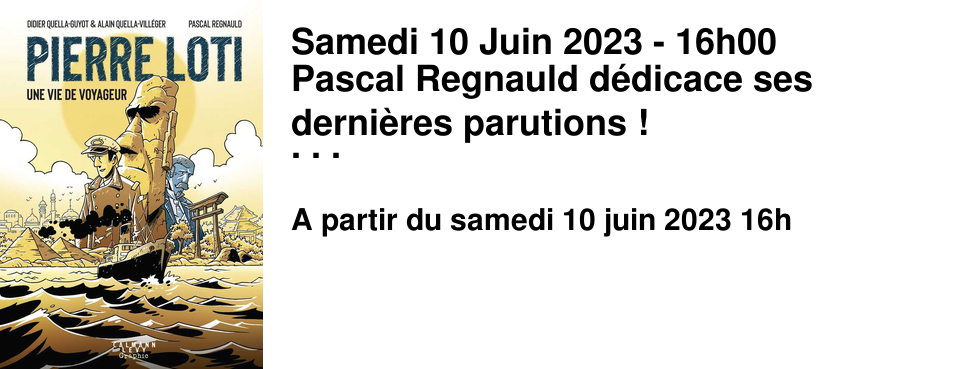 Samedi 10 Juin 2023 - 16h00 Pascal Regnauld d�dicace ses derni�res parutions ! En particulier "Pierre Loti, une vie de voyageur" chez Calmann-Levy.