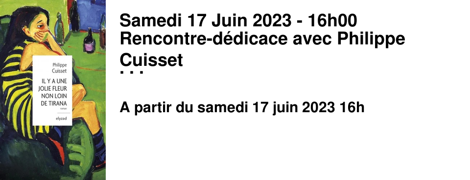 Samedi 17 Juin 2023 - 16h00 Rencontre-d�dicace avec Philippe Cuisset autour de son ouvrage "Il y a une jolie fleur non loin de Tirana". Un concert aura lieu dans la foul�e !