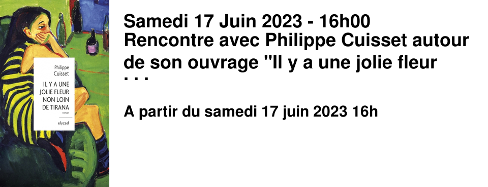 Samedi 17 Juin 2023 - 16h00 Rencontre avec Philippe Cuisset autour de son ouvrage "Il y a une jolie fleur non loin de Tirana", suivi d'un concert au rythme des musiques populaires d'Albanie !