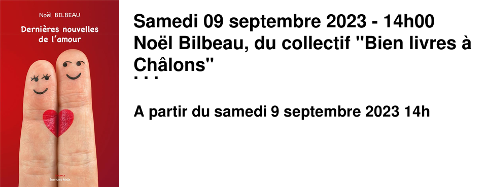 Samedi 09 septembre 2023 - 14h00 No�l Bilbeau, du collectif "Bien livres � Ch�lons" d�dicacera "Derni�res nouvelles de l'amour", recueil de nouvelles paru aux �ditions Ma�a.