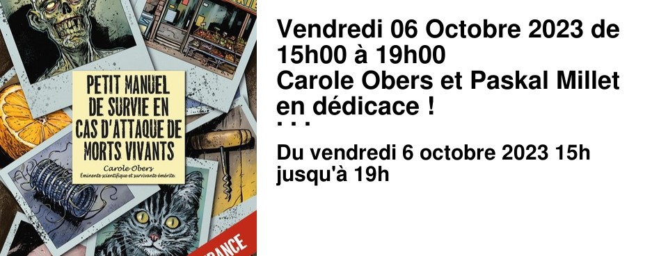 Vendredi 06 Octobre 2023 de 15h00 � 19h00 Carole Obers et Paskal Millet en d�dicace ! Ils viendront d�dicacer le "Petit manuel de survie en cas d'attaque de morts vivants".
