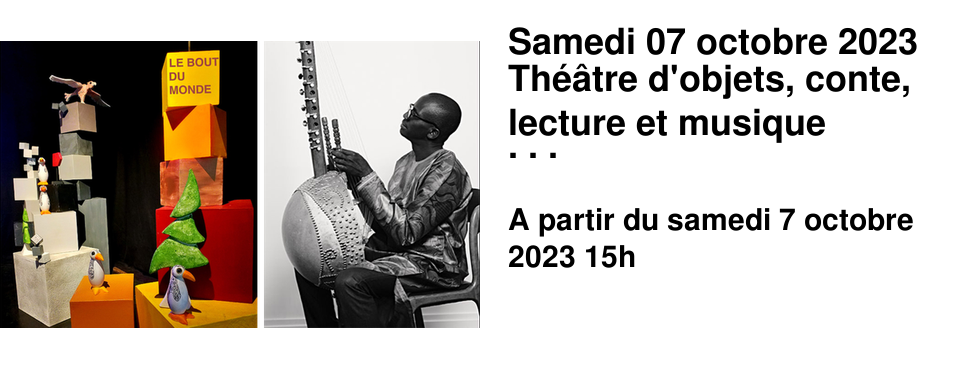Samedi 07 octobre 2023 Th��tre d'objets, conte, lecture et musique pour f�ter les 15 ans de l'Apostrophe ! � 15h00 : Anne Charbonnier et Ya�l Deville vous pr�senteront "Le bout du monde", un spectacle destin� aux enfants de 2 � 6 ans. � 17h30 : Concert-lecture avec Seyba Sacko, grand joueur de kora !