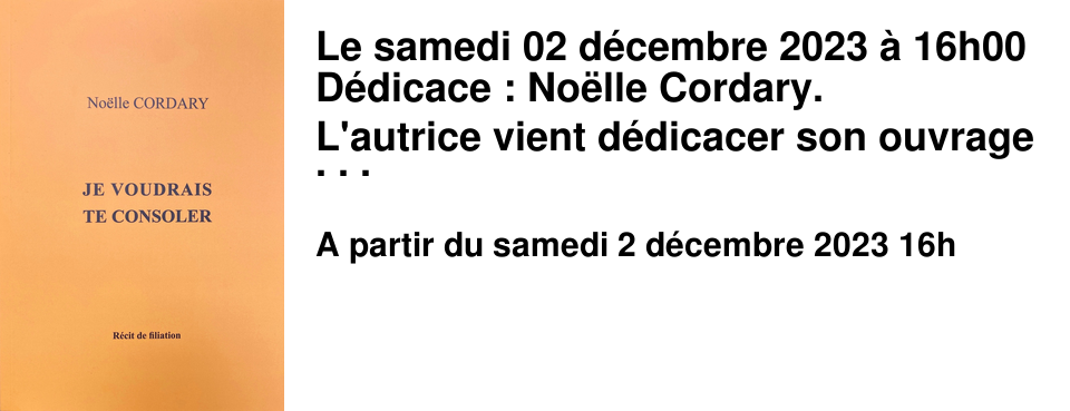 Le samedi 02 d�cembre 2023 � 16h00 D�dicace : No�lle Cordary. L'autrice vient d�dicacer son ouvrage "Je voudrais te consoler", r�cit de filiation.