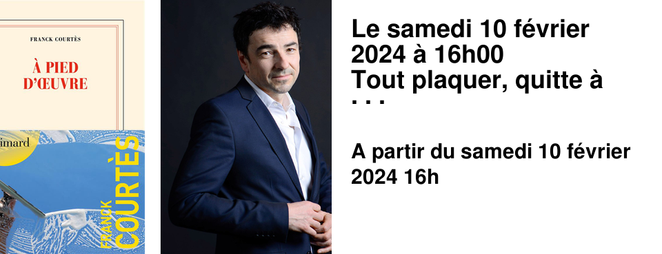Le samedi 10 f�vrier 2024 � 16h00 Tout plaquer, quitte � vivre dans la pauvret� : rencontre avec Franck Court�s ! L'auteur sera pr�sent pour une discussion autour de "A pied d'%u0153uvre", son dernier ouvrage paru chez Gallimard.