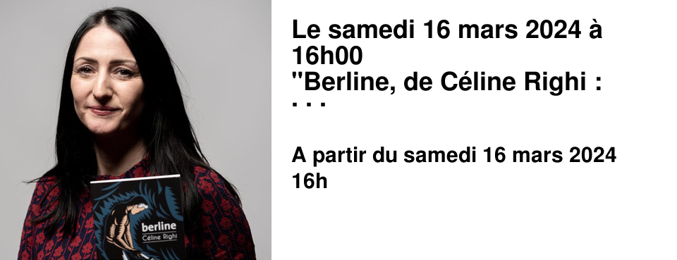 Le samedi 16 mars 2024 � 16h00 "Berline, de C�line Righi : une voix qui touche � l'essentiel". � Fernand, le h�ros, se retrouve coinc� dans une mine. Ses souvenirs affluent, et le r�cit s'emballe. �