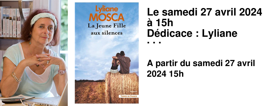Le samedi 27 avril 2024 � 15h D�dicace : Lyliane Mosca L'auteure troyenne revient avec "La jeune fille aux silences", son nouveau roman � para�tre le 4 avril 2024.