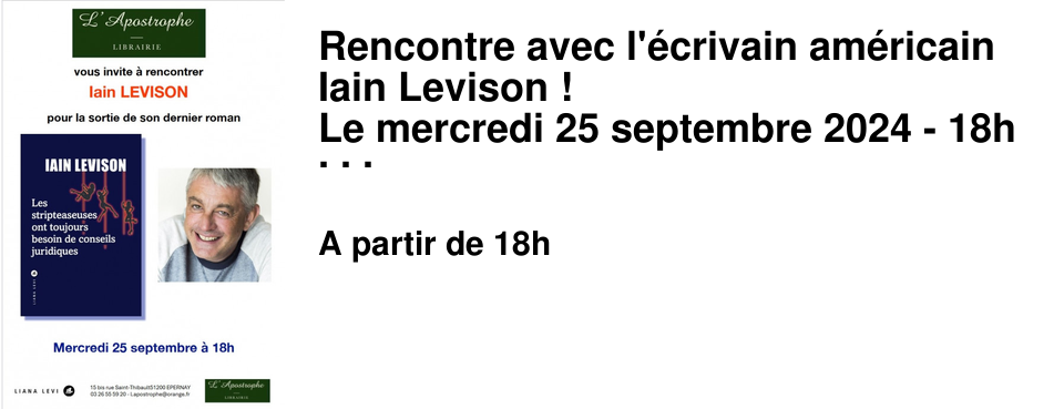 Rencontre avec l'�crivain am�ricain Iain Levison ! Le mercredi 25 septembre 2024 - 18h Auteur notamment de � Un petit boulot �, son nouveau livre: �Les stripteaseuses ont toujours besoin de conseils juridiques � sort fin ao�t aux �ditions Liana L�vi. 