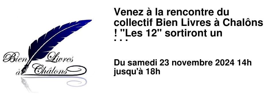 Venez � la rencontre du collectif Bien Livres � Chal�ns ! "Les 12" sortiront un nouveau recueil � l'approche des f�tes de fin d'ann�e.