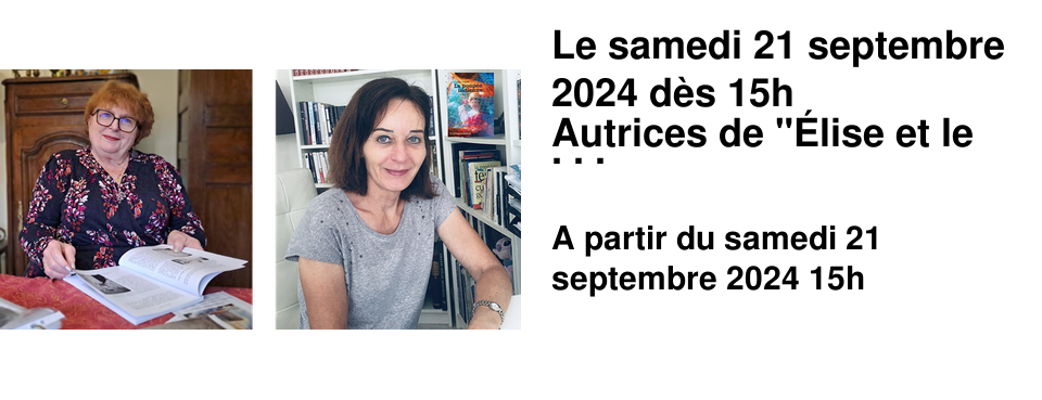 Le samedi 21 septembre 2024 d�s 15h Autrices de "�lise et le Titanic" (Editions Gueniot) et de "Un chameau dans la neige" (Le Pythagore Editions), elles seront pr�sentes pour une apr�s-midi de d�dicaces.