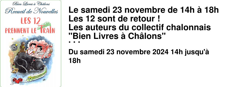 Le samedi 23 novembre de 14h � 18h Les 12 sont de retour ! Les auteurs du collectif chalonnais "Bien Livres � Ch�lons" seront en d�dicace pour leur ouvrage "Les 12 prennent le train".