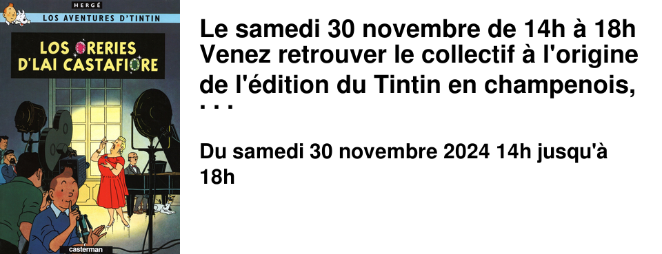 Le samedi 30 novembre de 14h � 18h Venez retrouver le collectif � l'origine de l'�dition du Tintin en champenois, publi� par la Maison du Folklore en Champagne : "Los Oreries d'lai Castafiore".