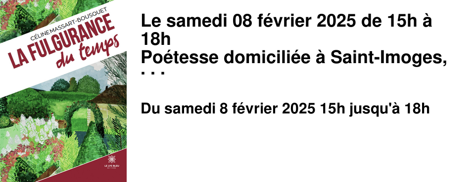 Le samedi 08 f�vrier 2025 de 15h � 18h Po�tesse domicili�e � Saint-Imoges, elle publie "La fulgurance du temps" aux �ditions Le Lys Bleu.