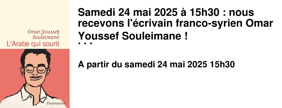Samedi+24+mai+2025+�+15h30+:+nous+recevons+l'�crivain+franco-syrien+Omar+Youssef+Souleimane+! Cette+discussion+se+tiendra+�+l'occasion+de+la+parution+de+"L'Arabe+qui+sourit",+nouveau+roman+de+l'auteur+publi�+chez+Flammarion