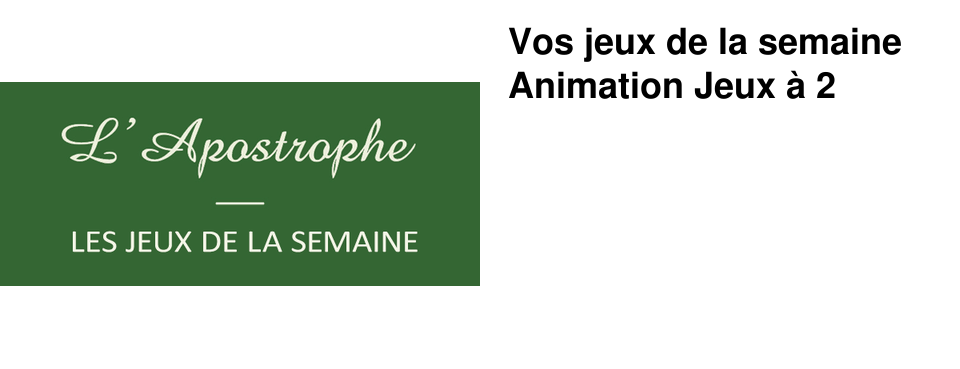 Vos jeux de la semaine Animation Jeux � 2